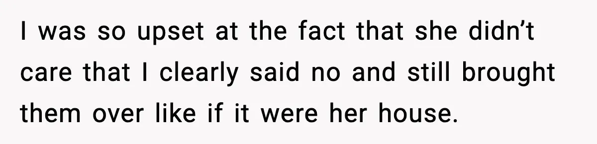 Woman Refuses To Join Birthday Dinner After Sister-In-Law Ignores One Simple Answer I was so upset at the fact that she didn’t care that I clearly said no and still brought them over like if it were her house.