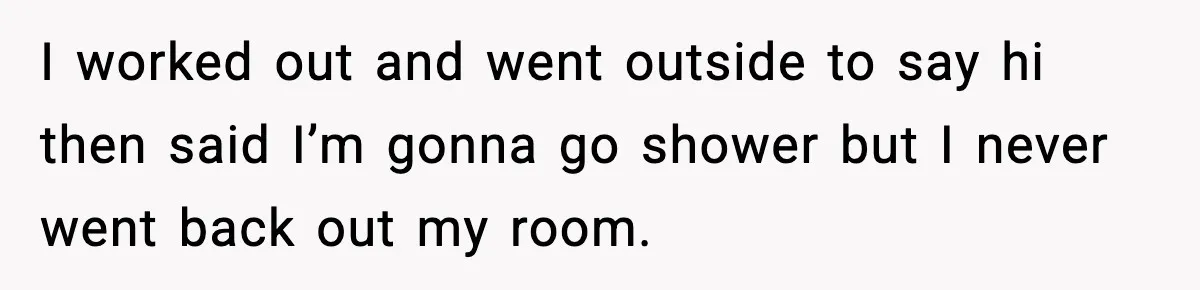 Woman Refuses To Join Birthday Dinner After Sister-In-Law Ignores One Simple Answer I worked out and went outside to say hi then said I’m gonna go shower but I never went back out my room.