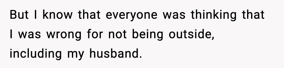 Woman Refuses To Join Birthday Dinner After Sister-In-Law Ignores One Simple Answer But I know that everyone was thinking that I was wrong for not being outside, including my husband.