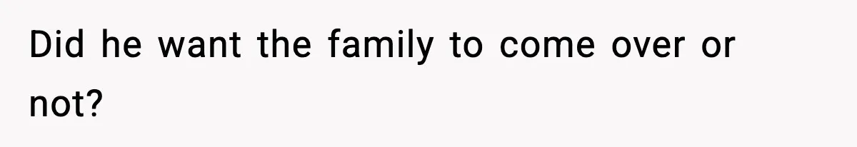Woman Refuses To Join Birthday Dinner After Sister-In-Law Ignores One Simple Answer Did he want the family to come over or not?