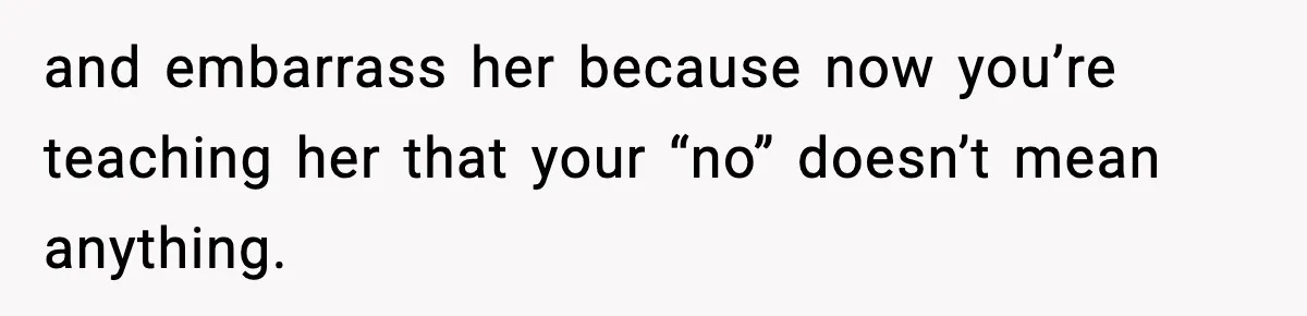 Woman Refuses To Join Birthday Dinner After Sister-In-Law Ignores One Simple Answer and embarrass her because now you’re teaching her that your “no” doesn’t mean anything.