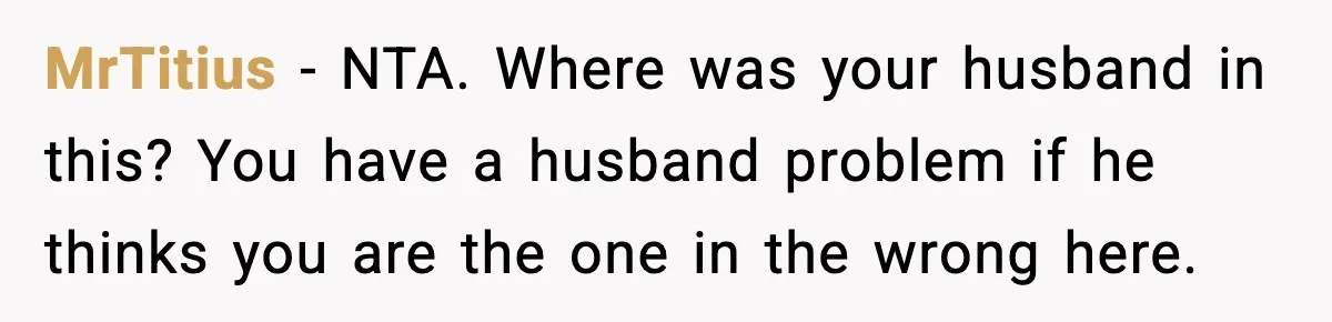 Woman Refuses To Join Birthday Dinner After Sister-In-Law Ignores One Simple Answer MrTitius − NTA. Where was your husband in this? You have a husband problem if he thinks you are the one in the wrong here.