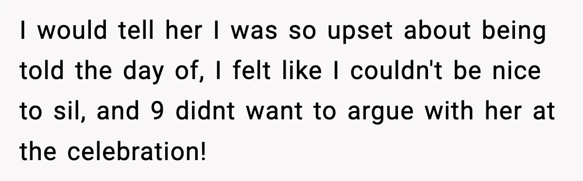 Woman Refuses To Join Birthday Dinner After Sister-In-Law Ignores One Simple Answer I would tell her I was so upset about being told the day of, I felt like I couldn't be nice to sil, and 9 didnt want to argue with...