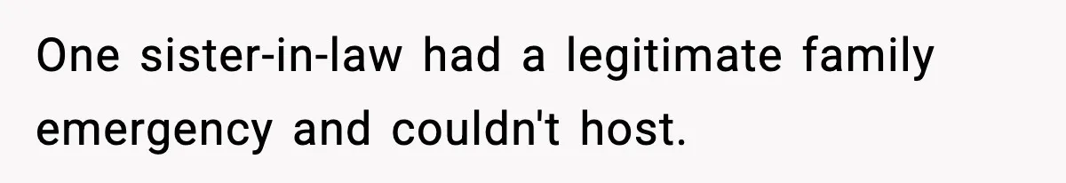 Woman Refuses To Join Birthday Dinner After Sister-In-Law Ignores One Simple Answer One sister-in-law had a legitimate family emergency and couldn't host.