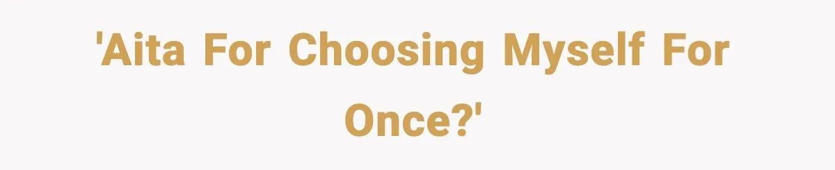 'AITA for choosing myself for once?'