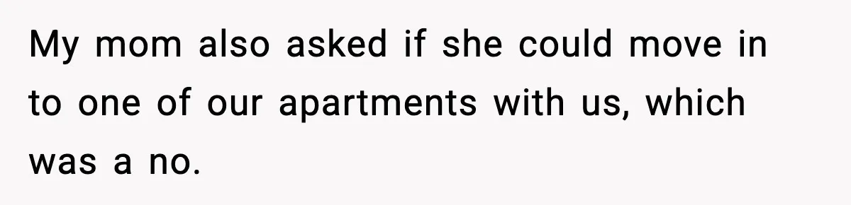 My mom also asked if she could move in to one of our apartments with us, which was a no.