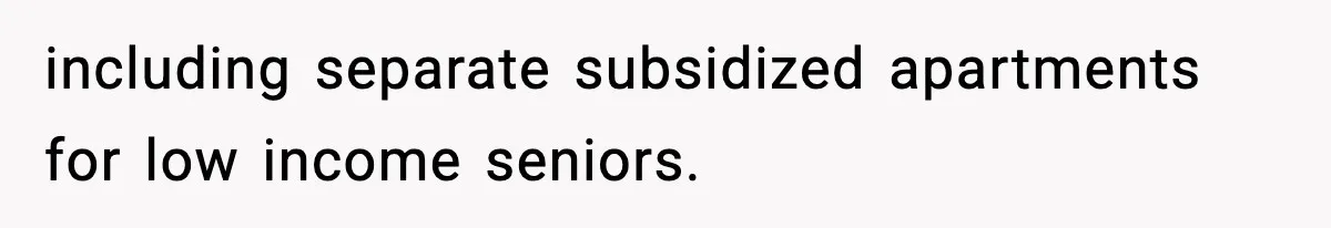including separate subsidized apartments for low income seniors.