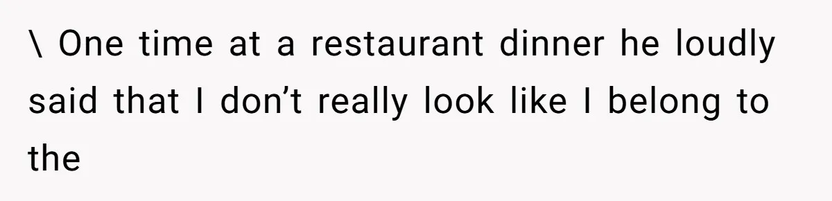 Man Bullies His Sister-in-Law for Years, Then Can’t Believe She Walks Out of the Family Trip \ One time at a restaurant dinner he loudly said that I don’t really look like I belong to the