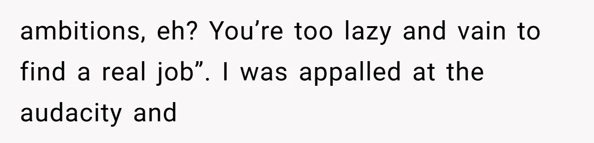 Man Bullies His Sister-in-Law for Years, Then Can’t Believe She Walks Out of the Family Trip ambitions, eh? You’re too lazy and vain to find a real job”. I was appalled at the audacity and