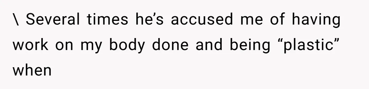 Man Bullies His Sister-in-Law for Years, Then Can’t Believe She Walks Out of the Family Trip \ Several times he’s accused me of having work on my body done and being “plastic” when