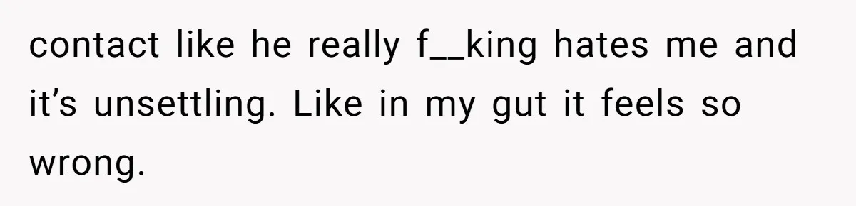 Man Bullies His Sister-in-Law for Years, Then Can’t Believe She Walks Out of the Family Trip contact like he really f__king hates me and it’s unsettling. Like in my gut it feels so wrong.