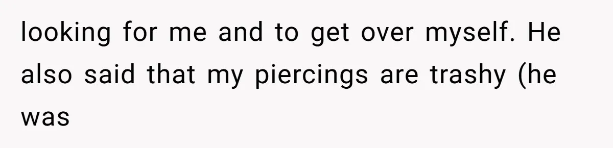 Man Bullies His Sister-in-Law for Years, Then Can’t Believe She Walks Out of the Family Trip looking for me and to get over myself. He also said that my piercings are trashy (he was