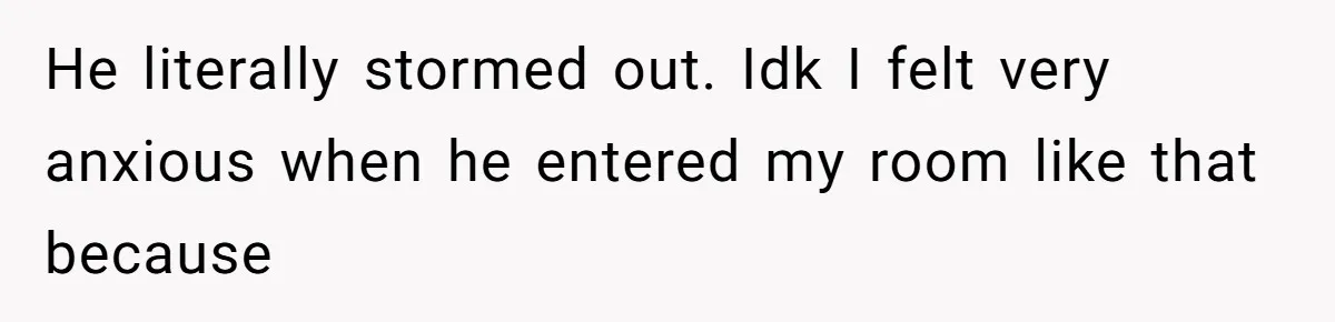 Man Bullies His Sister-in-Law for Years, Then Can’t Believe She Walks Out of the Family Trip He literally stormed out. Idk I felt very anxious when he entered my room like that because