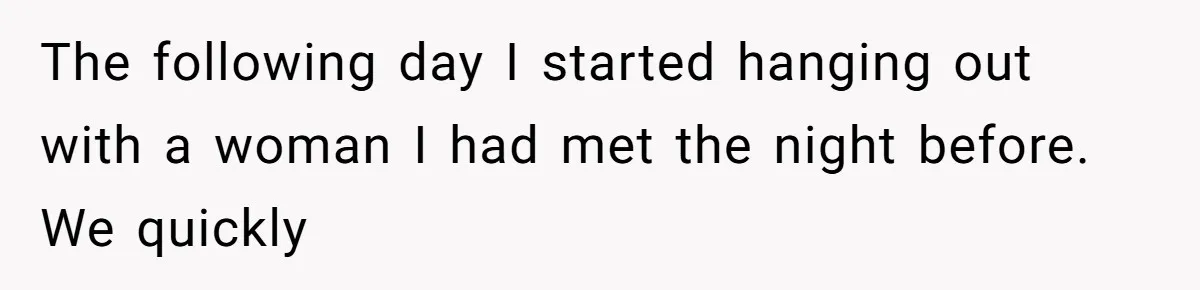 Man Bullies His Sister-in-Law for Years, Then Can’t Believe She Walks Out of the Family Trip The following day I started hanging out with a woman I had met the night before. We quickly