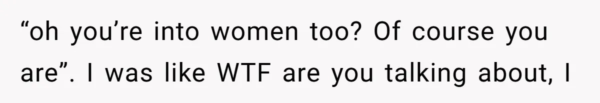 Man Bullies His Sister-in-Law for Years, Then Can’t Believe She Walks Out of the Family Trip “oh you’re into women too? Of course you are”. I was like WTF are you talking about, I
