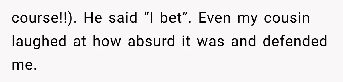 Man Bullies His Sister-in-Law for Years, Then Can’t Believe She Walks Out of the Family Trip course!!). He said “I bet”. Even my cousin laughed at how absurd it was and defended me.