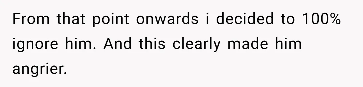 Man Bullies His Sister-in-Law for Years, Then Can’t Believe She Walks Out of the Family Trip From that point onwards i decided to 100% ignore him. And this clearly made him angrier.