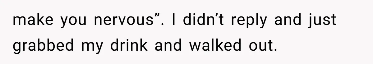 Man Bullies His Sister-in-Law for Years, Then Can’t Believe She Walks Out of the Family Trip make you nervous”. I didn’t reply and just grabbed my drink and walked out.