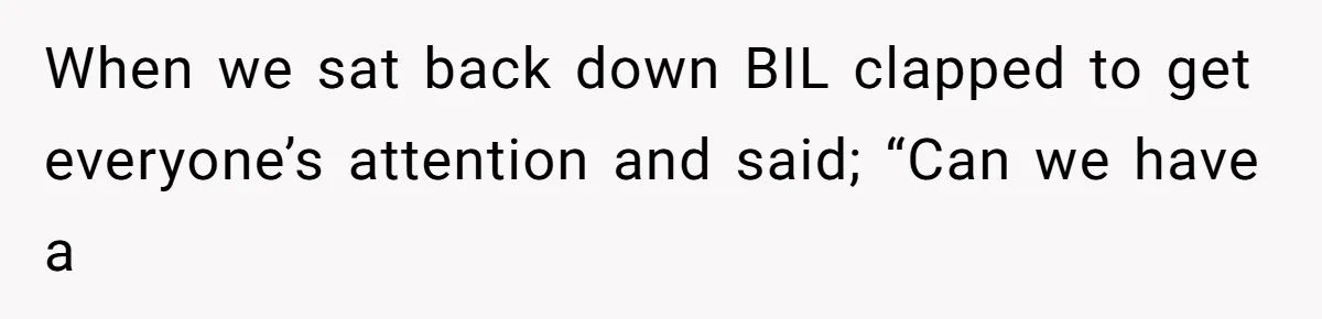 Man Bullies His Sister-in-Law for Years, Then Can’t Believe She Walks Out of the Family Trip When we sat back down BIL clapped to get everyone’s attention and said; “Can we have a