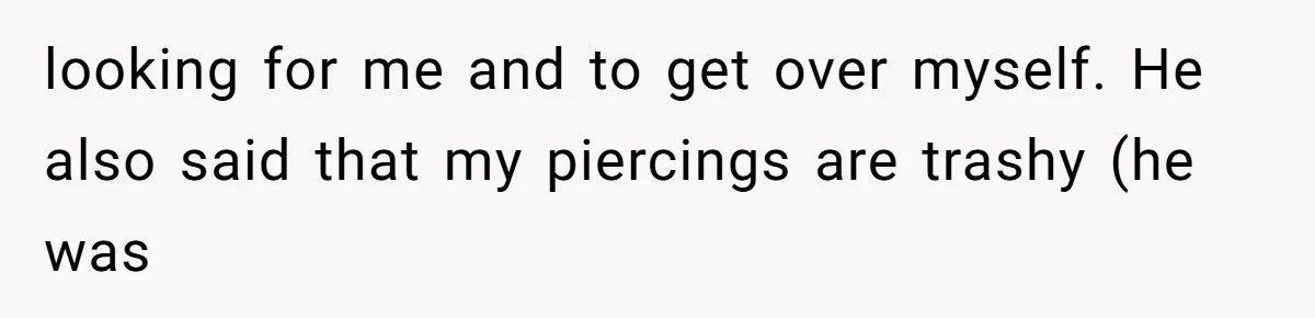 Man Bullies His Sister-in-Law for Years, Then Can’t Believe She Walks Out of the Family Trip looking for me and to get over myself. He also said that my piercings are trashy (he was