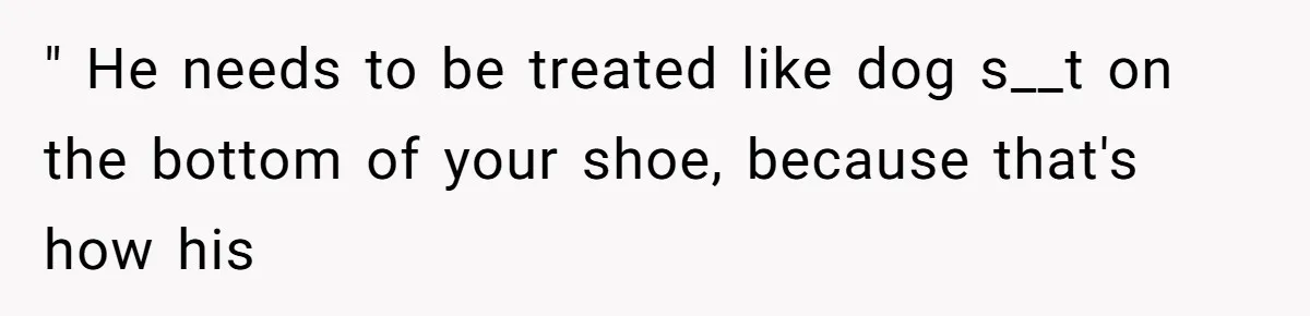 Man Bullies His Sister-in-Law for Years, Then Can’t Believe She Walks Out of the Family Trip " He needs to be treated like dog s__t on the bottom of your shoe, because that's how his