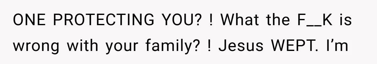 Man Bullies His Sister-in-Law for Years, Then Can’t Believe She Walks Out of the Family Trip ONE PROTECTING YOU? ! What the F__K is wrong with your family? ! Jesus WEPT. I’m