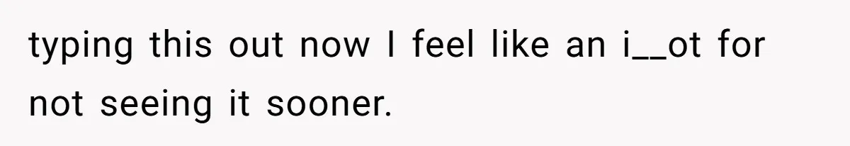 typing this out now I feel like an i__ot for not seeing it sooner.