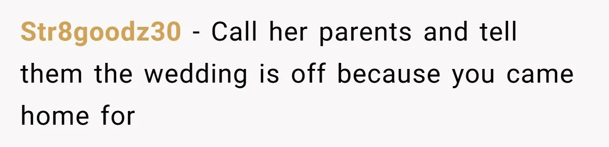 Str8goodz30 − Call her parents and tell them the wedding is off because you came home for
