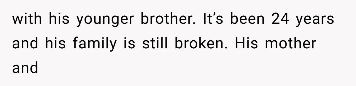 with his younger brother. It’s been 24 years and his family is still broken. His mother and