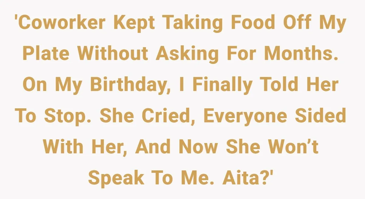 'Coworker kept taking food off my plate without asking for months. On my birthday, I finally told her to stop. She cried, everyone sided with her, and now she won’t...