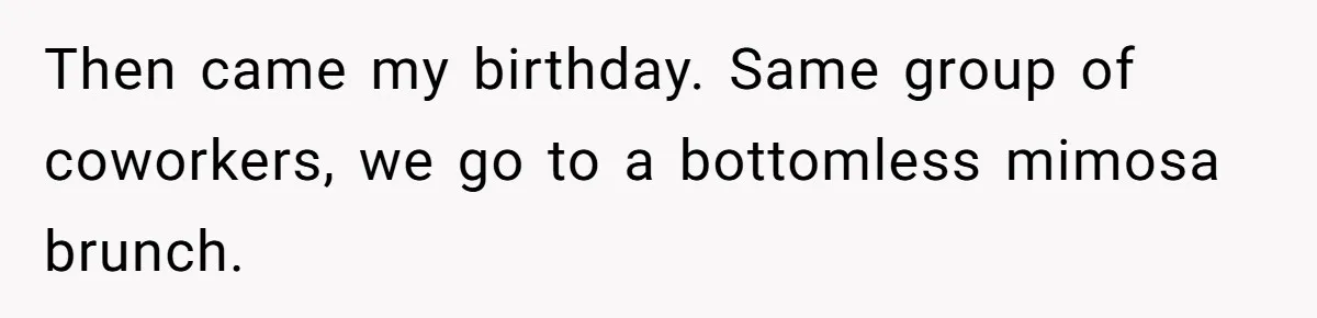 Then came my birthday. Same group of coworkers, we go to a bottomless mimosa brunch.
