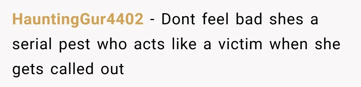 HauntingGur4402 − Dont feel bad shes a serial pest who acts like a victim when she gets called out