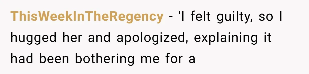 ThisWeekInTheRegency − 'I felt guilty, so I hugged her and apologized, explaining it had been bothering me for a