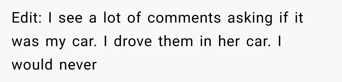 Edit: I see a lot of comments asking if it was my car. I drove them in her car. I would never
