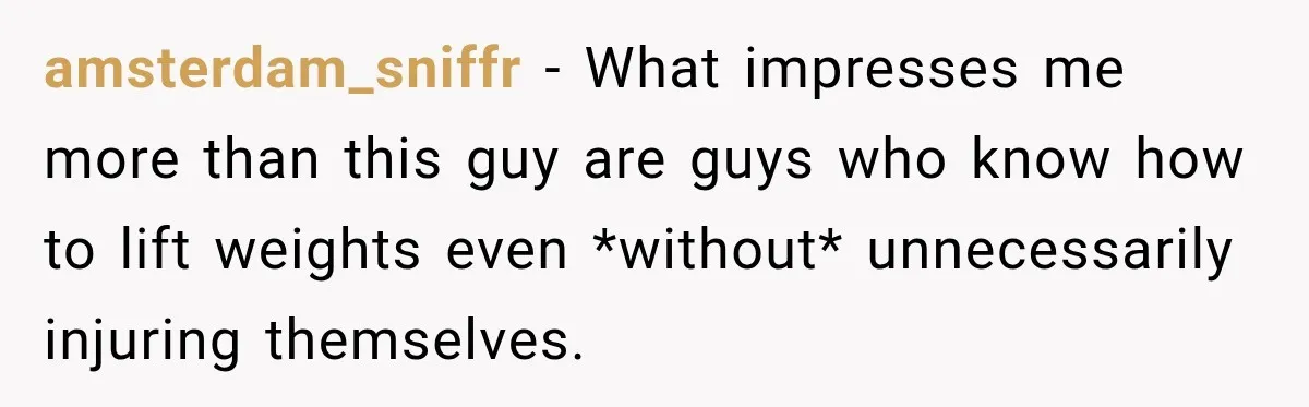 Gym Guy Tried To Impress Everyone Until One Mom Ended The Conversation amsterdam_sniffr − What impresses me more than this guy are guys who know how to lift weights even *without* unnecessarily injuring themselves.