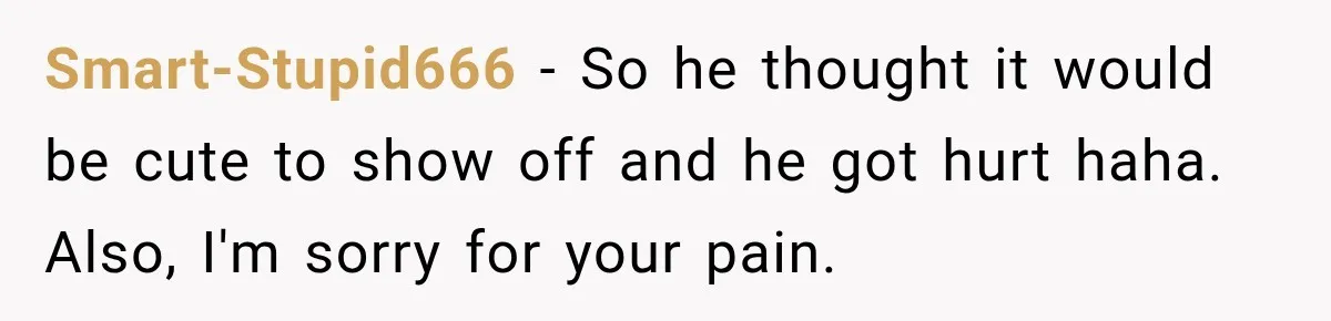 Gym Guy Tried To Impress Everyone Until One Mom Ended The Conversation Smart-Stupid666 − So he thought it would be cute to show off and he got hurt haha. Also, I'm sorry for your pain.