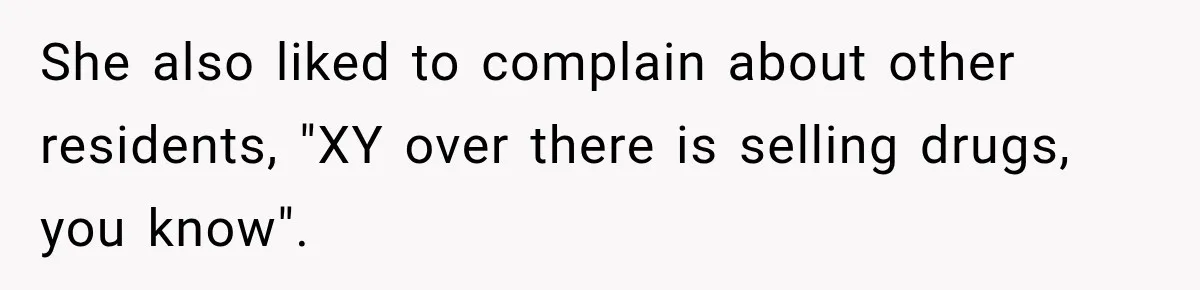 Nosy Neighbor Wouldn’t Stop Complaining, So He Fought Back With Endless Small Talk She also liked to complain about other residents, "XY over there is selling drugs, you know".