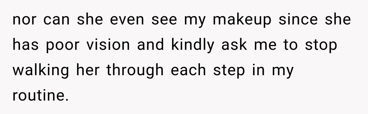 Nosy Neighbor Wouldn’t Stop Complaining, So He Fought Back With Endless Small Talk nor can she even see my makeup since she has poor vision and kindly ask me to stop walking her through each step in my routine.