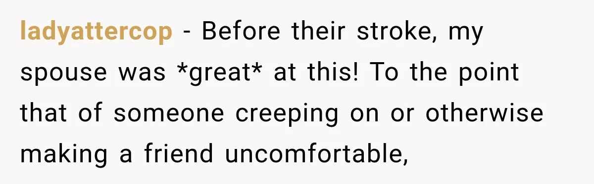 Nosy Neighbor Wouldn’t Stop Complaining, So He Fought Back With Endless Small Talk ladyattercop − Before their stroke, my spouse was *great* at this! To the point that of someone creeping on or otherwise making a friend uncomfortable,