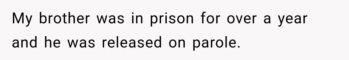My brother was in prison for over a year and he was released on parole.