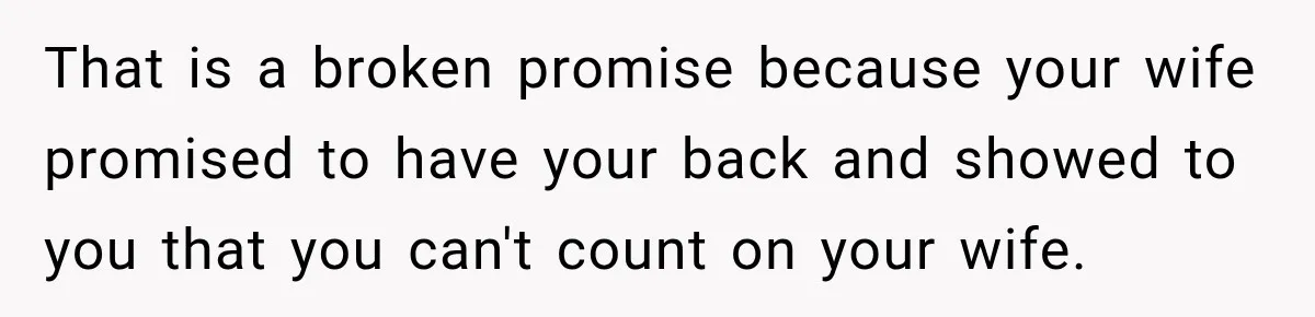 That is a broken promise because your wife promised to have your back and showed to you that you can't count on your wife.