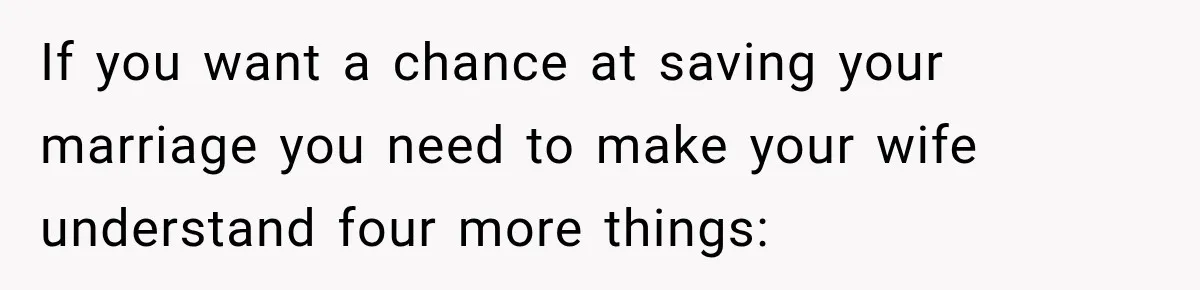 If you want a chance at saving your marriage you need to make your wife understand four more things:
