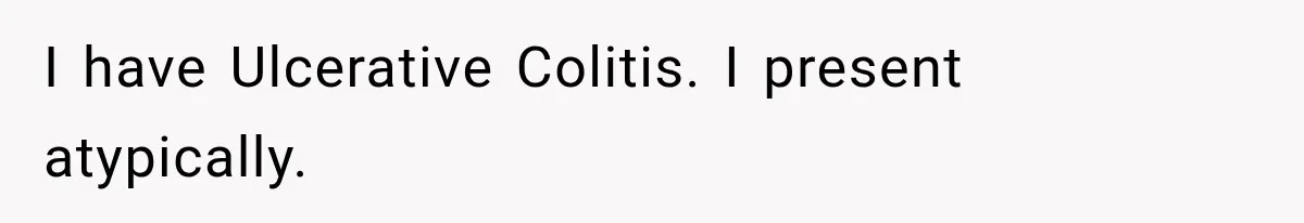 Medical Student Ignored One Warning, Then Learned A Very Messy Lesson I have Ulcerative Colitis. I present atypically.