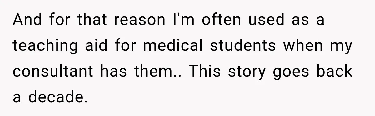 Medical Student Ignored One Warning, Then Learned A Very Messy Lesson And for that reason I'm often used as a teaching aid for medical students when my consultant has them.. This story goes back a decade.