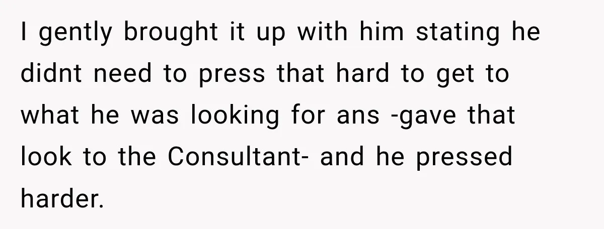 Medical Student Ignored One Warning, Then Learned A Very Messy Lesson I gently brought it up with him stating he didnt need to press that hard to get to what he was looking for ans -gave that look to the Consultant-...