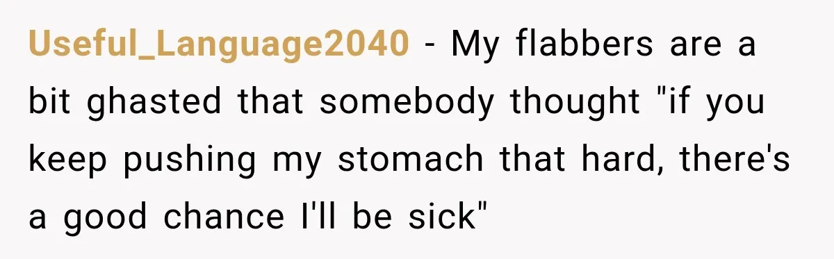 Medical Student Ignored One Warning, Then Learned A Very Messy Lesson Useful_Language2040 − My flabbers are a bit ghasted that somebody thought "if you keep pushing my stomach that hard, there's a good chance I'll be sick"
