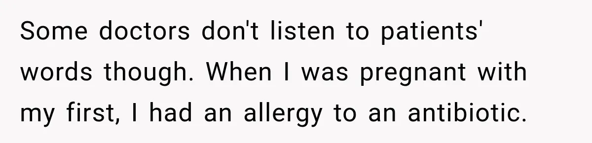 Medical Student Ignored One Warning, Then Learned A Very Messy Lesson Some doctors don't listen to patients' words though. When I was pregnant with my first, I had an allergy to an antibiotic.