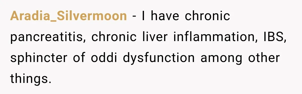 Medical Student Ignored One Warning, Then Learned A Very Messy Lesson Aradia_Silvermoon − I have chronic pancreatitis, chronic liver inflammation, IBS, sphincter of oddi dysfunction among other things.