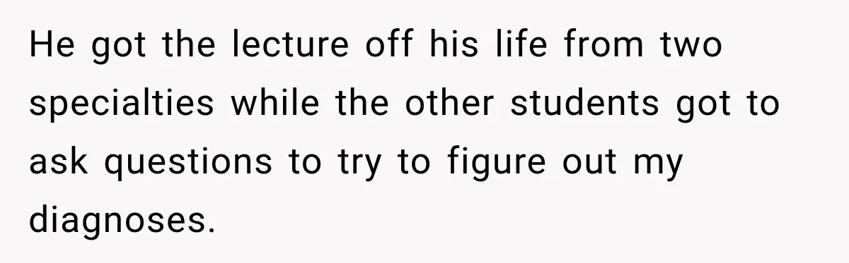 Medical Student Ignored One Warning, Then Learned A Very Messy Lesson He got the lecture off his life from two specialties while the other students got to ask questions to try to figure out my diagnoses.