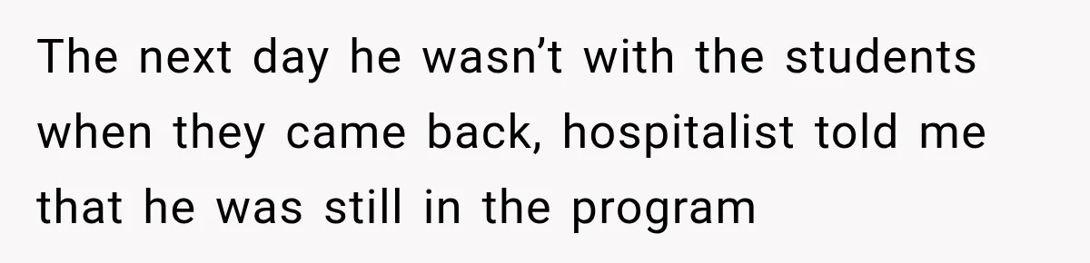 Medical Student Ignored One Warning, Then Learned A Very Messy Lesson The next day he wasn’t with the students when they came back, hospitalist told me that he was still in the program